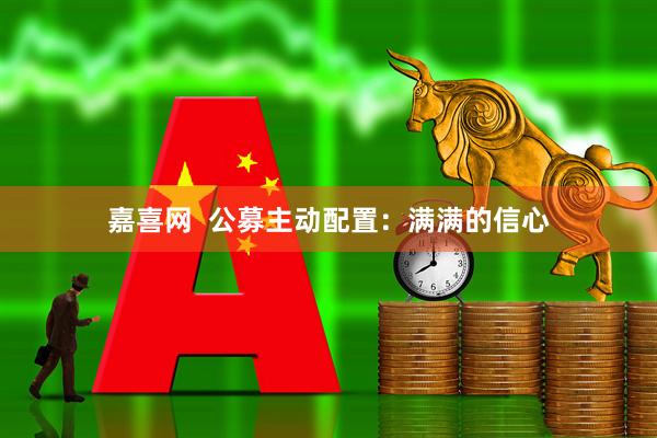 嘉喜网  公募主动配置：满满的信心