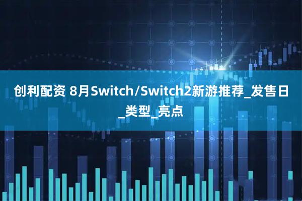 创利配资 8月Switch/Switch2新游推荐_发售日_类型_亮点