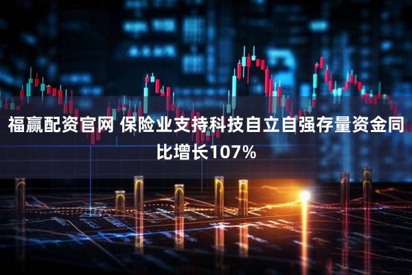 福赢配资官网 保险业支持科技自立自强存量资金同比增长107%